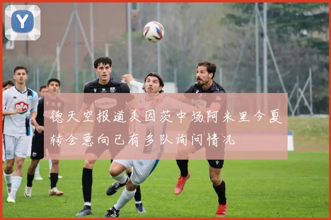 德天空报道美因茨中场阿米里今夏转会意向已有多队询问情况