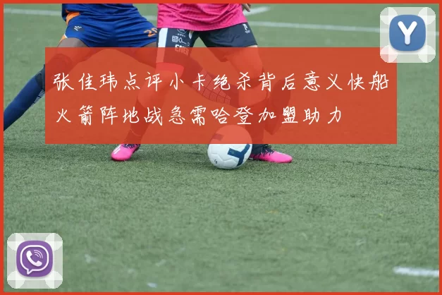 张佳玮点评小卡绝杀背后意义快船火箭阵地战急需哈登加盟助力