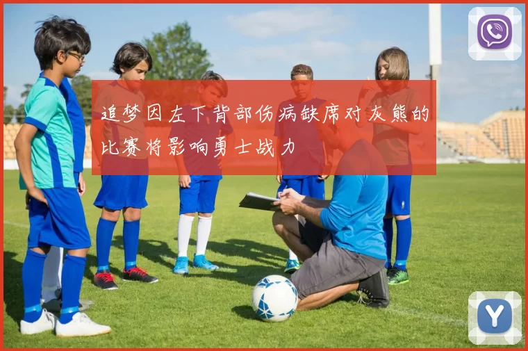 追梦因左下背部伤病缺席对灰熊的比赛将影响勇士战力